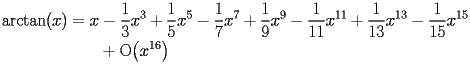 
\begin{equation*} 
\begin{split} 
\operatorname{arctan} (x)& =x - \frac{1}{3}   x^{3} + \frac{1}{5}   x^{5} - \frac{1}{7}   x^{7} + \frac{1}{9}   x^{9} - \frac{1}{11}   x^{11} + \frac{1}{13}   x^{13} - \frac{1}{15}   x^{15}  \\ 
& \quad{}\quad{}+ \operatorname{O} \bigl(x^{16}\bigr) 
\end{split} 
\end{equation*} 
 
