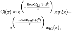 
\begin{equation*} 
\begin{split} 
& \operatorname{Ci} (x)\approx \operatorname{e} ^{\biggl(-\frac{\operatorname{RootOf} _{\xi,1} (1 + \xi^{2})}{x}\biggr)} x y _{0} (x) +  \\ 
& \quad{}\quad{}\operatorname{e} ^{\biggl(-\frac{\operatorname{RootOf} _{\xi,2} (1 + \xi^{2})}{x}\biggr)} x y _{1} (x), 
\end{split} 
\end{equation*} 
 