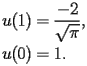 
\begin{equation*} 
\begin{split} 
u (1)& =\frac{-2}{\sqrt{\pi}}, \\ 
u (0)& =1. 
\end{split} 
\end{equation*} 
 