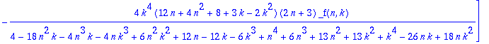 CT := [(-3*n^2-3*n-n^3-1)*_f(n,k)+(-n^3-6*n^2-12*n-8)*_f(n+2,k)+(34*n^3+153*n^2+231*n+117)*_f(n+1,k), -4*k^4*(12*n+4*n^2+8+3*k-2*k^2)*(2*n+3)/(4-18*n^2*k-4*n^3*k-4*n*k^3+6*n^2*k^2+12*n-12*k-6*k^3+n^4+6...
