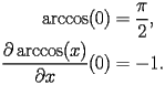 
\begin{equation*} 
\begin{split} 
\operatorname{arccos} (0)& =\frac{\pi}{2}, \\ 
\frac{\partial \operatorname{arccos} (x)}{\partial x} (0)& =-1. 
\end{split} 
\end{equation*} 
 