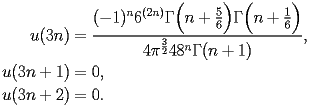 
\begin{equation*} 
\begin{split} 
u (3 n)& =\frac{(-1)^{n} 6^{(2 n)} \Gamma \Bigl(n + \frac{5}{6}\Bigr) \Gamma \Bigl(n + \frac{1}{6}\Bigr)}{4 \pi^{\frac{3}{2}} 48^{n} \Gamma (n + 1)}, \\ 
u (3 n + 1)& =0, \\ 
u (3 n + 2)& =0. 
\end{split} 
\end{equation*} 
 