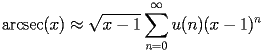 
\begin{equation*} 
\begin{split} 
& \operatorname{arcsec} (x)\approx \sqrt{x - 1} \sum_{n = 0}^{\infty} u (n) (x - 1)^{n} 
\end{split} 
\end{equation*} 
 