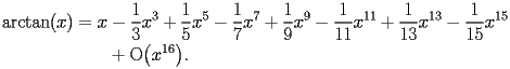 
\begin{equation*} 
\begin{split} 
\operatorname{arctan} (x)& =x - \frac{1}{3}   x^{3} + \frac{1}{5}   x^{5} - \frac{1}{7}   x^{7} + \frac{1}{9}   x^{9} - \frac{1}{11}   x^{11} + \frac{1}{13}   x^{13} - \frac{1}{15}   x^{15}  \\ 
& \quad{}\quad{}+ \operatorname{O} \bigl(x^{16}\bigr). 
\end{split} 
\end{equation*} 
 