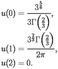 
\begin{equation*} 
\begin{split} 
u (0)& =\frac{3^{\frac{5}{6}}}{3 \Gamma \Bigl(\frac{2}{3}\Bigr)}, \\ 
u (1)& =\frac{3^{\frac{2}{3}} \Gamma \Bigl(\frac{2}{3}\Bigr)}{2 \pi}, \\ 
u (2)& =0. 
\end{split} 
\end{equation*} 
 