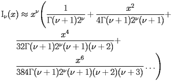 
\begin{equation*} 
\begin{split} 
& \operatorname{I} _{\nu} (x)\approx x^{\nu} \Biggl(\frac{1}{\Gamma (\nu + 1) 2^{\nu}} + \frac{x^{2}}{4 \Gamma (\nu + 1) 2^{\nu} (\nu + 1)} +  \\ 
& \quad{}\quad{}\frac{x^{4}}{32 \Gamma (\nu + 1) 2^{\nu} (\nu + 1) (\nu + 2)} +  \\ 
& \quad{}\quad{}\frac{x^{6}}{384 \Gamma (\nu + 1) 2^{\nu} (\nu + 1) (\nu + 2) (\nu + 3)}\ldots\Biggr) 
\end{split} 
\end{equation*} 
 