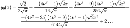 
\begin{equation*} 
\begin{split} 
y _{0} (x)& =\frac{\sqrt{2}}{2 \sqrt{\pi}} - \frac{-\bigl(4 \nu^{2} - 1\bigr) \sqrt{2} x}{16 \sqrt{\pi}} + \frac{\bigl(4 \nu^{2} - 9\bigr) \bigl(4 \nu^{2} - 1\bigr) \sqrt{2} x^{2}}{256 \sqrt{\pi}} -  \\ 
& \quad{}\quad{}\frac{-\bigl(4 \nu^{2} - 25\bigr) \bigl(4 \nu^{2} - 9\bigr) \bigl(4 \nu^{2} - 1\bigr) \sqrt{2} x^{3}}{6144 \sqrt{\pi}} + 2 \ldots 
\end{split} 
\end{equation*} 
 