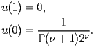 
\begin{equation*} 
\begin{split} 
u (1)& =0, \\ 
u (0)& =\frac{1}{\Gamma (\nu + 1) 2^{\nu}}. 
\end{split} 
\end{equation*} 
 