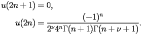 
\begin{equation*} 
\begin{split} 
u (2 n + 1)& =0, \\ 
u (2 n)& =\frac{(-1)^{n}}{2^{\nu} 4^{n} \Gamma (n + 1) \Gamma (n + \nu + 1)}. 
\end{split} 
\end{equation*} 
 