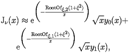 
\begin{equation*} 
\begin{split} 
& \operatorname{J} _{\nu} (x)\approx \operatorname{e} ^{\biggl(-\frac{\operatorname{RootOf} _{\xi,2} (1 + \xi^{2})}{x}\biggr)} \sqrt{x} y _{0} (x) +  \\ 
& \quad{}\quad{}\operatorname{e} ^{\biggl(-\frac{\operatorname{RootOf} _{\xi,1} (1 + \xi^{2})}{x}\biggr)} \sqrt{x} y _{1} (x), 
\end{split} 
\end{equation*} 
 