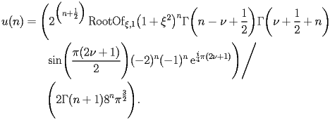 
\begin{equation*} 
\begin{split} 
u (n)& =\Biggl(2^{\Bigl(n + \frac{1}{2}\Bigr)} \operatorname{RootOf} _{\xi,1} \bigl(1 + \xi^{2}\bigr)^{n} \Gamma \biggl(n - \nu + \frac{1}{2}\biggr) \Gamma \biggl(\nu + \frac{1}{2} + n\biggr)  \\ 
& \quad{}\quad{}\operatorname{sin} \Biggl(\frac{\pi (2 \nu + 1)}{2}\Biggr) (-2)^{n} (-1)^{n} \operatorname{e} ^{\frac{i}{4} \pi (2 \nu + 1)}\Biggr)\Bigg/ \\ 
& \quad{}\quad{}\Biggl(2 \Gamma (n + 1) 8^{n} \pi^{\frac{3}{2}}\Biggr). 
\end{split} 
\end{equation*} 
 
