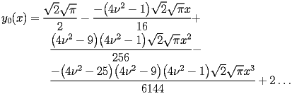 
\begin{equation*} 
\begin{split} 
y _{0} (x)& =\frac{\sqrt{2} \sqrt{\pi}}{2} - \frac{-\bigl(4 \nu^{2} - 1\bigr) \sqrt{2} \sqrt{\pi} x}{16} +  \\ 
& \quad{}\quad{}\frac{\bigl(4 \nu^{2} - 9\bigr) \bigl(4 \nu^{2} - 1\bigr) \sqrt{2} \sqrt{\pi} x^{2}}{256} -  \\ 
& \quad{}\quad{}\frac{-\bigl(4 \nu^{2} - 25\bigr) \bigl(4 \nu^{2} - 9\bigr) \bigl(4 \nu^{2} - 1\bigr) \sqrt{2} \sqrt{\pi} x^{3}}{6144} + 2 \ldots 
\end{split} 
\end{equation*} 
 