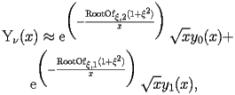 
\begin{equation*} 
\begin{split} 
& \operatorname{Y} _{\nu} (x)\approx \operatorname{e} ^{\biggl(-\frac{\operatorname{RootOf} _{\xi,2} (1 + \xi^{2})}{x}\biggr)} \sqrt{x} y _{0} (x) +  \\ 
& \quad{}\quad{}\operatorname{e} ^{\biggl(-\frac{\operatorname{RootOf} _{\xi,1} (1 + \xi^{2})}{x}\biggr)} \sqrt{x} y _{1} (x), 
\end{split} 
\end{equation*} 
 