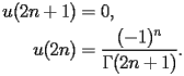 
\begin{equation*} 
\begin{split} 
u (2 n + 1)& =0, \\ 
u (2 n)& =\frac{(-1)^{n}}{\Gamma (2 n + 1)}. 
\end{split} 
\end{equation*} 
 