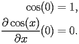 
\begin{equation*} 
\begin{split} 
\operatorname{cos} (0)& =1, \\ 
\frac{\partial \operatorname{cos} (x)}{\partial x} (0)& =0. 
\end{split} 
\end{equation*} 
 