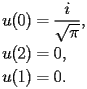 
\begin{equation*} 
\begin{split} 
u (0)& =\frac{i}{\sqrt{\pi}}, \\ 
u (2)& =0, \\ 
u (1)& =0. 
\end{split} 
\end{equation*} 
 