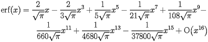 
\begin{equation*} 
\begin{split} 
\operatorname{erf} (x)& =\frac{2}{\sqrt{\pi}}   x - \frac{2}{3 \sqrt{\pi}}   x^{3} + \frac{1}{5 \sqrt{\pi}}   x^{5} - \frac{1}{21 \sqrt{\pi}}   x^{7} + \frac{1}{108 \sqrt{\pi}}   x^{9} -  \\ 
& \quad{}\quad{}\frac{1}{660 \sqrt{\pi}}   x^{11} + \frac{1}{4680 \sqrt{\pi}}   x^{13} - \frac{1}{37800 \sqrt{\pi}}   x^{15} + \operatorname{O} \bigl(x^{16}\bigr) 
\end{split} 
\end{equation*} 
 