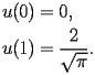 
\begin{equation*} 
\begin{split} 
u (0)& =0, \\ 
u (1)& =\frac{2}{\sqrt{\pi}}. 
\end{split} 
\end{equation*} 
 