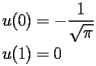
\begin{equation*} 
\begin{split} 
u (0)& =-\frac{1}{\sqrt{\pi}} \\ 
u (1)& =0 
\end{split} 
\end{equation*} 
 