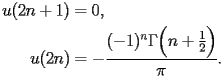 
\begin{equation*} 
\begin{split} 
u (2 n + 1)& =0, \\ 
u (2 n)& =-\frac{(-1)^{n} \Gamma \Bigl(n + \frac{1}{2}\Bigr)}{\pi}. 
\end{split} 
\end{equation*} 
 