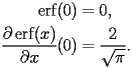 
\begin{equation*} 
\begin{split} 
\operatorname{erf} (0)& =0, \\ 
\frac{\partial \operatorname{erf} (x)}{\partial x} (0)& =\frac{2}{\sqrt{\pi}}. 
\end{split} 
\end{equation*} 
 