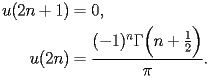 
\begin{equation*} 
\begin{split} 
u (2 n + 1)& =0, \\ 
u (2 n)& =\frac{(-1)^{n} \Gamma \Bigl(n + \frac{1}{2}\Bigr)}{\pi}. 
\end{split} 
\end{equation*} 
 