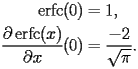 
\begin{equation*} 
\begin{split} 
\operatorname{erfc} (0)& =1, \\ 
\frac{\partial \operatorname{erfc} (x)}{\partial x} (0)& =\frac{-2}{\sqrt{\pi}}. 
\end{split} 
\end{equation*} 
 