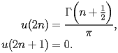 
\begin{equation*} 
\begin{split} 
u (2 n)& =\frac{\Gamma \Bigl(n + \frac{1}{2}\Bigr)}{\pi}, \\ 
u (2 n + 1)& =0. 
\end{split} 
\end{equation*} 
 