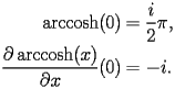 
\begin{equation*} 
\begin{split} 
\operatorname{arccosh} (0)& =\frac{i}{2} \pi, \\ 
\frac{\partial \operatorname{arccosh} (x)}{\partial x} (0)& =-i. 
\end{split} 
\end{equation*} 
 