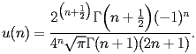 
\begin{equation*} 
\begin{split} 
u (n)& =\frac{2^{\bigl(n + \frac{1}{2}\bigr)} \Gamma \Bigl(n + \frac{1}{2}\Bigr) (-1)^{n}}{4^{n} \sqrt{\pi} \Gamma (n + 1) (2 n + 1)}. 
\end{split} 
\end{equation*} 
 