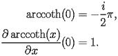 
\begin{equation*} 
\begin{split} 
\operatorname{arccoth} (0)& =-\frac{i}{2}\pi, \\ 
\frac{\partial \operatorname{arccoth} (x)}{\partial x} (0)& =1. 
\end{split} 
\end{equation*} 
 