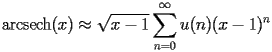 
\begin{equation*} 
\begin{split} 
& \operatorname{arcsech} (x)\approx \sqrt{x - 1} \sum_{n = 0}^{\infty} u (n) (x - 1)^{n} 
\end{split} 
\end{equation*} 
 