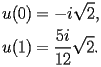 
\begin{equation*} 
\begin{split} 
u (0)& =-i\sqrt{2}, \\ 
u (1)& =\frac{5 i}{12} \sqrt{2}. 
\end{split} 
\end{equation*} 
 