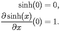 
\begin{equation*} 
\begin{split} 
\operatorname{sinh} (0)& =0, \\ 
\frac{\partial \operatorname{sinh} (x)}{\partial x} (0)& =1. 
\end{split} 
\end{equation*} 
 