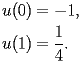 
\begin{equation*} 
\begin{split} 
u (0)& =-1, \\ 
u (1)& =\frac{1}{4}. 
\end{split} 
\end{equation*} 
 