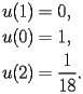 
\begin{equation*} 
\begin{split} 
u (1)& =0, \\ 
u (0)& =1, \\ 
u (2)& =\frac{1}{18}. 
\end{split} 
\end{equation*} 
 