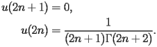 
\begin{equation*} 
\begin{split} 
u (2 n + 1)& =0, \\ 
u (2 n)& =\frac{1}{(2 n + 1) \Gamma (2 n + 2)}. 
\end{split} 
\end{equation*} 
 