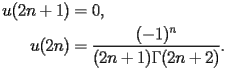 
\begin{equation*} 
\begin{split} 
u (2 n + 1)& =0, \\ 
u (2 n)& =\frac{(-1)^{n}}{(2 n + 1) \Gamma (2 n + 2)}. 
\end{split} 
\end{equation*} 
 